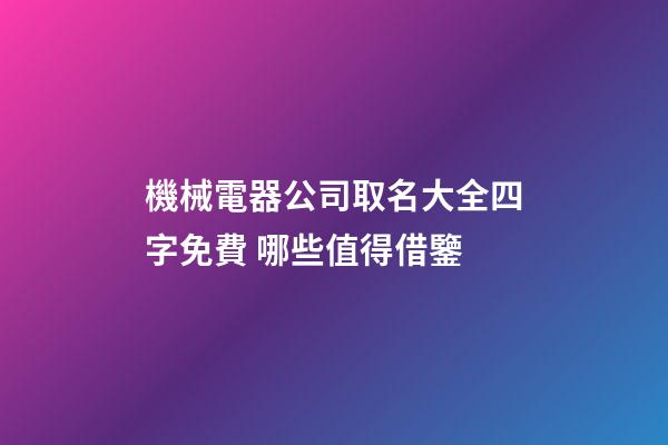 機械電器公司取名大全四字免費 哪些值得借鑒-第1張-公司起名-玄機派
